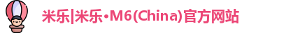 米乐|米乐·M6(China)官方网站